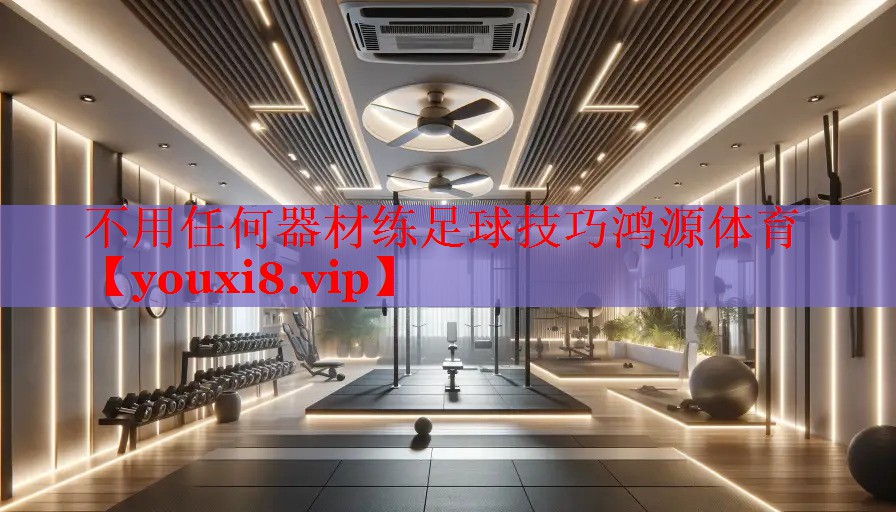 不用任何器材练足球技巧鸿源体育