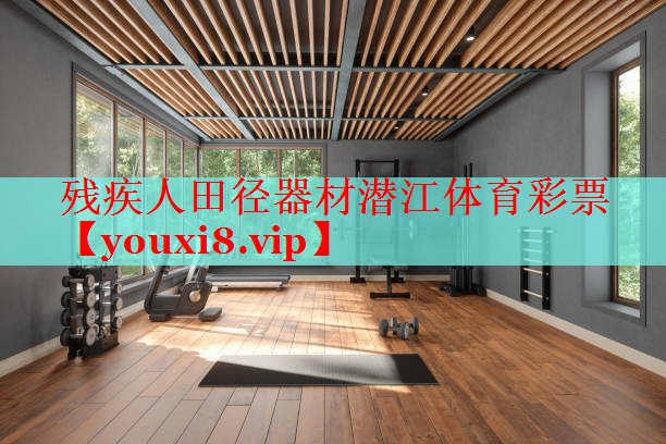 残疾人田径器材潜江体育彩票